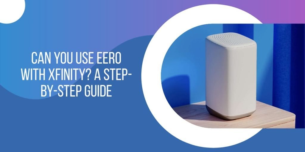 Can You Use Eero with Xfinity? A StepByStep Guide The Wifi Owner